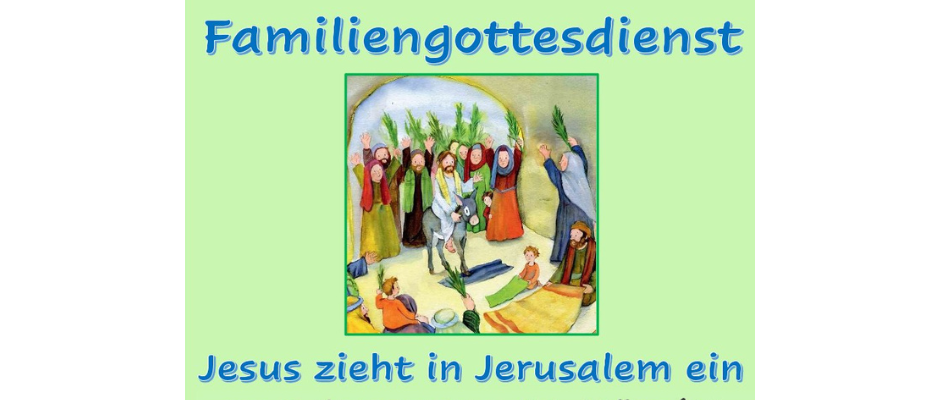 Familiengottesdienst am Palmsonntag „Jesus zieht in Jerusalem ein“ mit gemeinsamen Einzug!